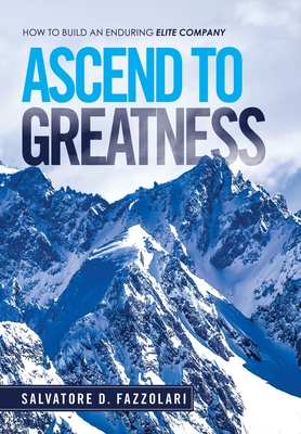 Coperta cărții 'Ascend to Greatness: How to Build an Enduring Elite Company - Salvatore D. Fazzolari'