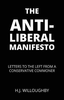 The Anti-Liberal Manifesto: Letters to the Left from a Conservative Commoner - H. J. Willoughby