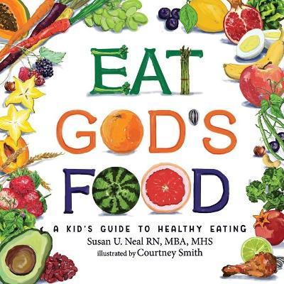 Eat God's Food: A Kid's Guide to Healthy Eating - Susan U. Neal