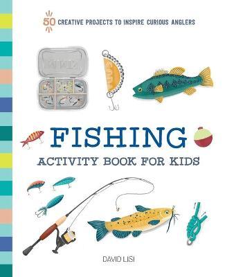 Fishing Activity Book for Kids: 50 Creative Projects to Inspire Curious Anglers - David Lisi
