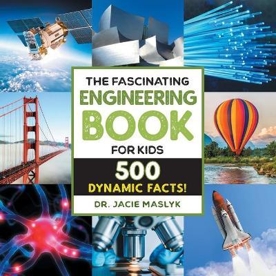 The Fascinating Engineering Book for Kids: 500 Dynamic Facts! - Jacie Maslyk