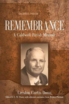 Remembrance: A Caldwell Parish Memoir - Creston Curtis Dunn