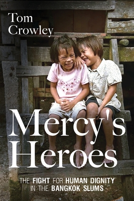 Mercy's Heroes: The Fight for Human Dignity in the Bangkok Slums - Tom Crowley
