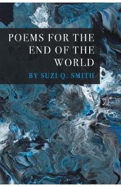 Poza produsului Poems for the End of the World - Suzi Q. Smith