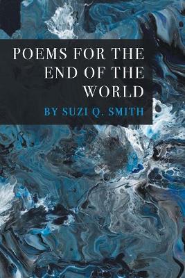 Poems for the End of the World - Suzi Q. Smith