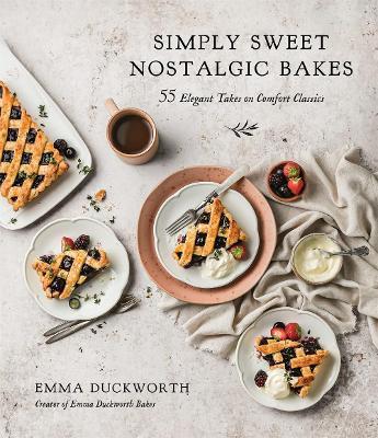 Simply Sweet Nostalgic Bakes: 55 Elegant Takes on Comfort Classics - Emma Duckworth