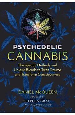 Coperta cărții 'Psychedelic Cannabis: Therapeutic Methods and Unique Blends to Treat Trauma and Transform Consciousness - Daniel Mcqueen'
