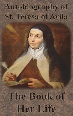Autobiography of St. Teresa of Avila - The Book of Her Life - St Teresa Of Avila