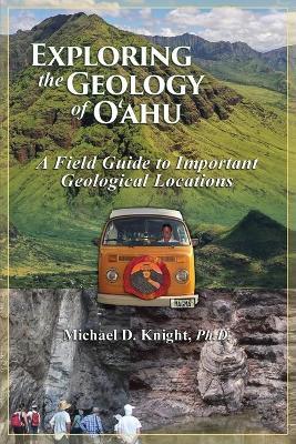 Exploring Geology on the Island of Oahu, A Field Guide to important Geological Locations - Michael Knight