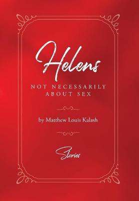 Helens: Not Necessarily About Sex - Matthew Louis Kalash