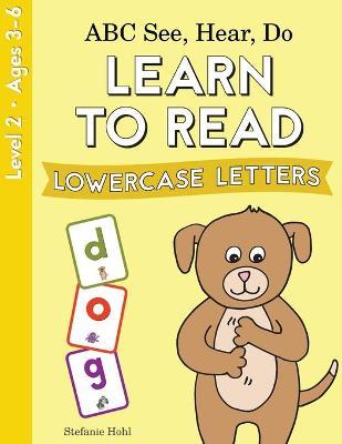 ABC See, Hear, Do Level 2: Learn to Read Lowercase Letters - Stefanie Hohl