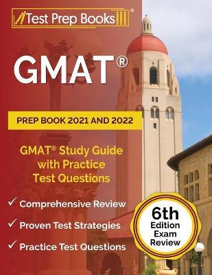GMAT Prep Book 2021 and 2022: GMAT Study Guide with Practice Test Questions [6th Edition Exam Review] - Joshua Rueda