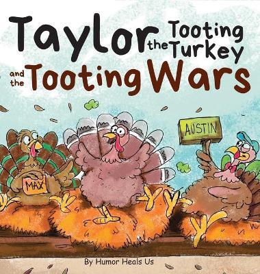 Taylor the Tooting Turkey and the Tooting Wars: A Story About Turkeys Who Toot (Fart) - Humor Heals Us