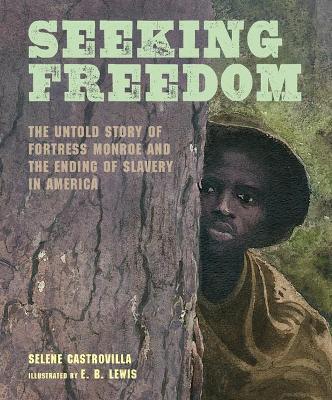 Seeking Freedom: The Untold Story of Fortress Monroe and the Ending of Slavery in America - Selene Castrovilla