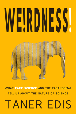 Weirdness!: What Fake Science and the Paranormal Tell Us about the Nature of Science - Taner Edis