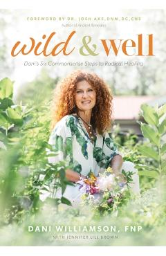 Wild & Well: Dani's Six Commonsense Steps to Radical Healing - Dani Williamson
