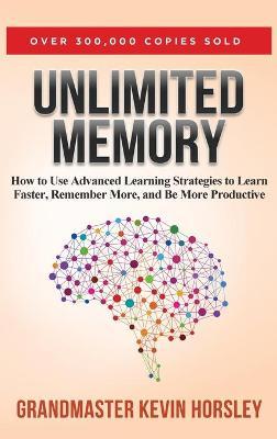 Unlimited Memory: How to Use Advanced Learning Strategies to Learn Faster, Remember More and be More - Kevin Horsley