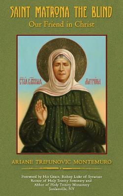 Saint Matrona the Blind: Our Friend in Christ - Ariane Trifunovic Montemuro
