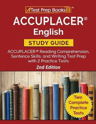 ACCUPLACER English Study Guide: ACCUPLACER Reading Comprehension, Sentence Skills, and Writing Test Prep with 2 Practice Tests [2nd Edition] - Tpb Publishing