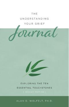 The Understanding Your Grief Journal: Exploring the Ten Essential Touchstones - Alan D. Wolfelt
