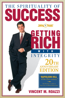 The Spirituality of Success: Getting Rich with Integrity - Vincent M. Roazzi