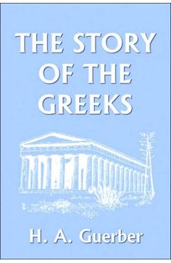 The Story of the Greeks (Yesterday's Classics) - H. A. Guerber