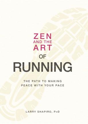 Zen and the Art of Running: The Path to Making Peace with Your Pace - Larry Shapiro