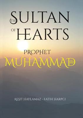 The Sultan of Hearts: Prophet Muhammad - Resit Haylamaz