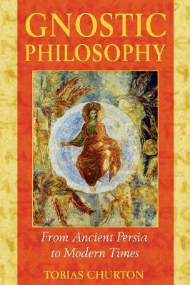 Gnostic Philosophy: From Ancient Persia to Modern Times - Tobias Churton