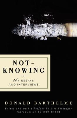 Not-Knowing: The Essays and Interviews - Donald Barthelme