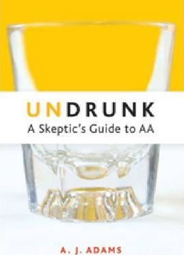 Undrunk: A Skeptics Guide to AA - A. J. Adams