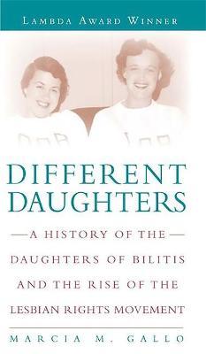 Different Daughters: A History of the Daughters of Bilitis and the Rise of the Lesbian Rights Movement - Marcia M. Gallo