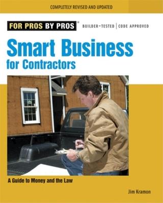 Smart Business for Contractors: A Guide to Money and the Law - James M. Kramon