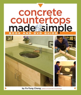 Concrete Countertops Made Simple: A Step-By-Step Guide [With DVD] - Fu-tung Cheng