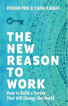 The New Reason to Work: How to Build a Career That Will Change the World - Roshan Paul