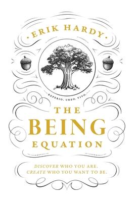The Being Equation: Discover Who You Are. Create Who You Want to Be. - Erik Hardy