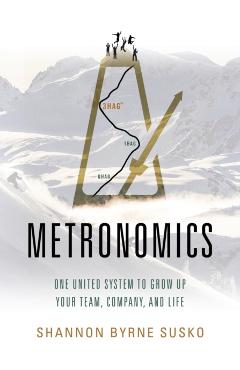 Metronomics: One United System to Grow Up Your Team, Company, and Life - Shannon Susko