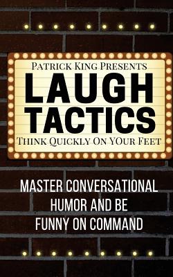 Laugh Tactics: Master Conversational Humor and Be Funny On Command - Think Quick - Patrick King