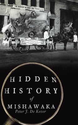 Hidden History of Mishawaka - Peter J. De Kever