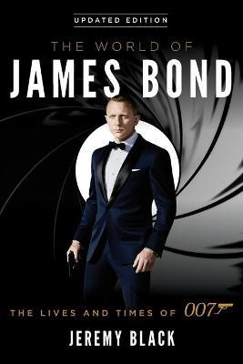 The World of James Bond: The Lives and Times of 007 - Jeremy Black