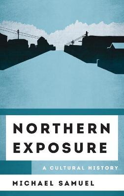 Northern Exposure: A Cultural History - Michael Samuel