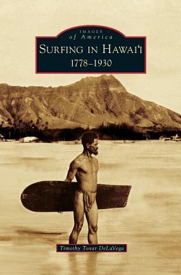 Surfing in Hawai'i: 1778-1930 - Timothy Tovar Delavega