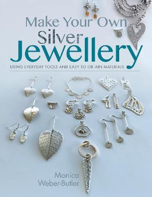 Make Your Own Silver Jewellery - Monica Weber-butler