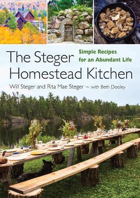 The Steger Homestead Kitchen: Simple Recipes for an Abundant Life - Will Steger