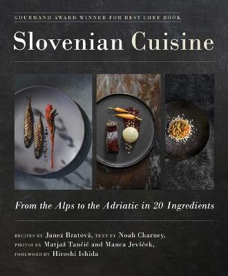 Slovenian Cuisine: From the Alps to the Adriatic in 20 Ingredients - Janez Bratovz