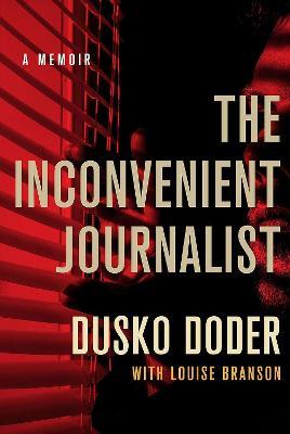 The Inconvenient Journalist: A Memoir - Dusko Doder