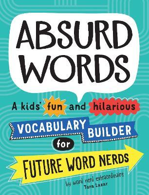 Absurd Words: A Kids' Fun and Hilarious Vocabulary Builder for Future Word Nerds - Tara Lazar