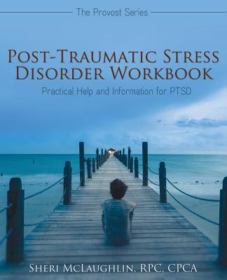 Post-Traumatic Stress Disorder Workbook: Practical Help and Information for PTSD - Rpc Cpca Mclaughlin