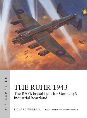 The Ruhr 1943: The Raf's Brutal Fight for Germany's Industrial Heartland - Richard Worrall
