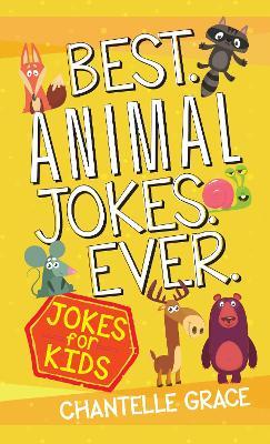 Best Animal Jokes Ever: Jokes for Kids - Chantelle Grace